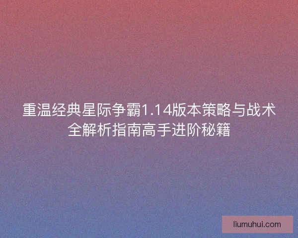 重温经典星际争霸1.14版本策略与战术全解析指南高手进阶秘籍
