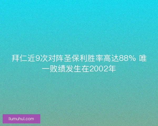 拜仁近9次对阵圣保利胜率高达88% 唯一败绩发生在2002年